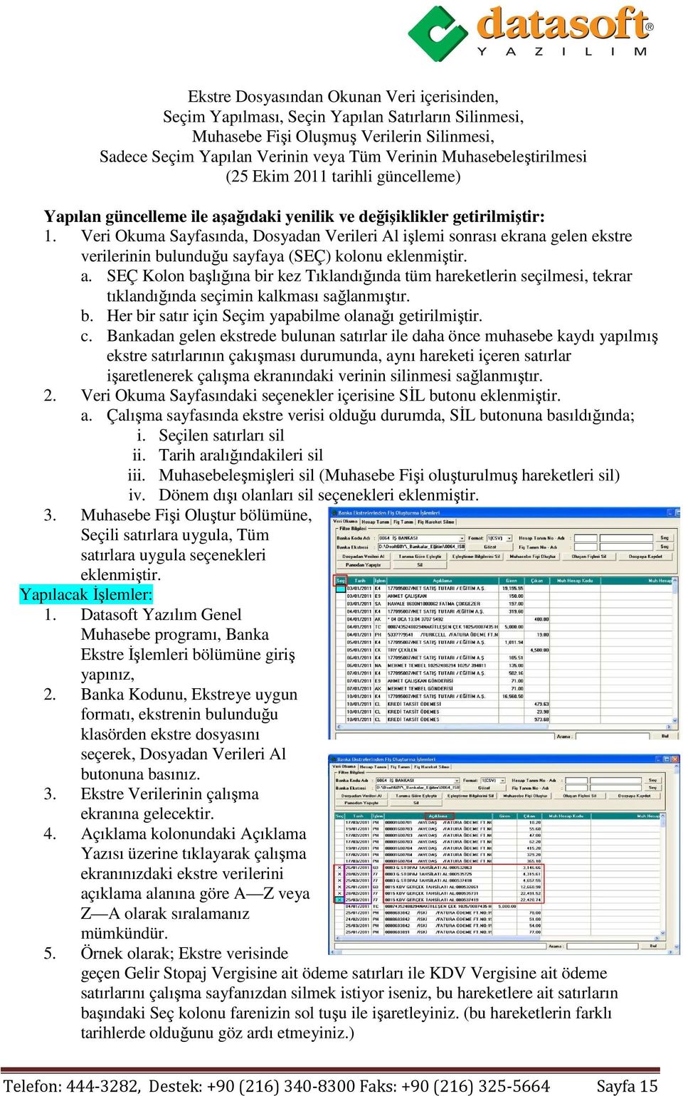 Veri Okuma Sayfasında, Dosyadan Verileri Al işlemi sonrası ekrana gelen ekstre verilerinin bulunduğu sayfaya (SEÇ) kolonu eklenmiştir. a.