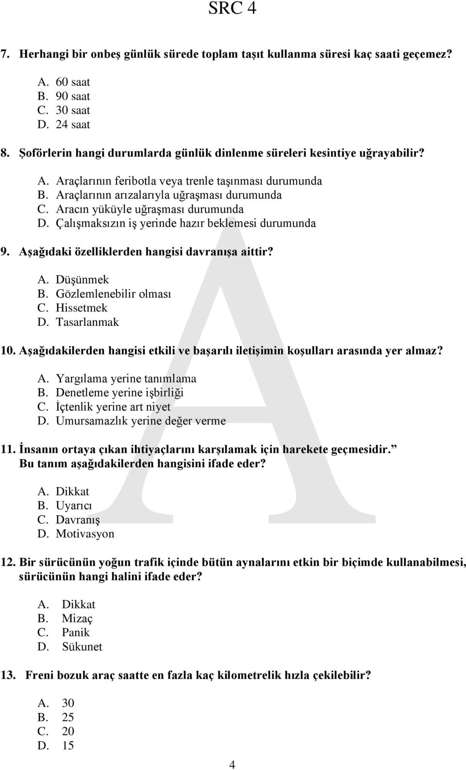 Aracın yüküyle uğraşması durumunda D. Çalışmaksızın iş yerinde hazır beklemesi durumunda 9. Aşağıdaki özelliklerden hangisi davranışa aittir? A. Düşünmek B. Gözlemlenebilir olması C. Hissetmek D.