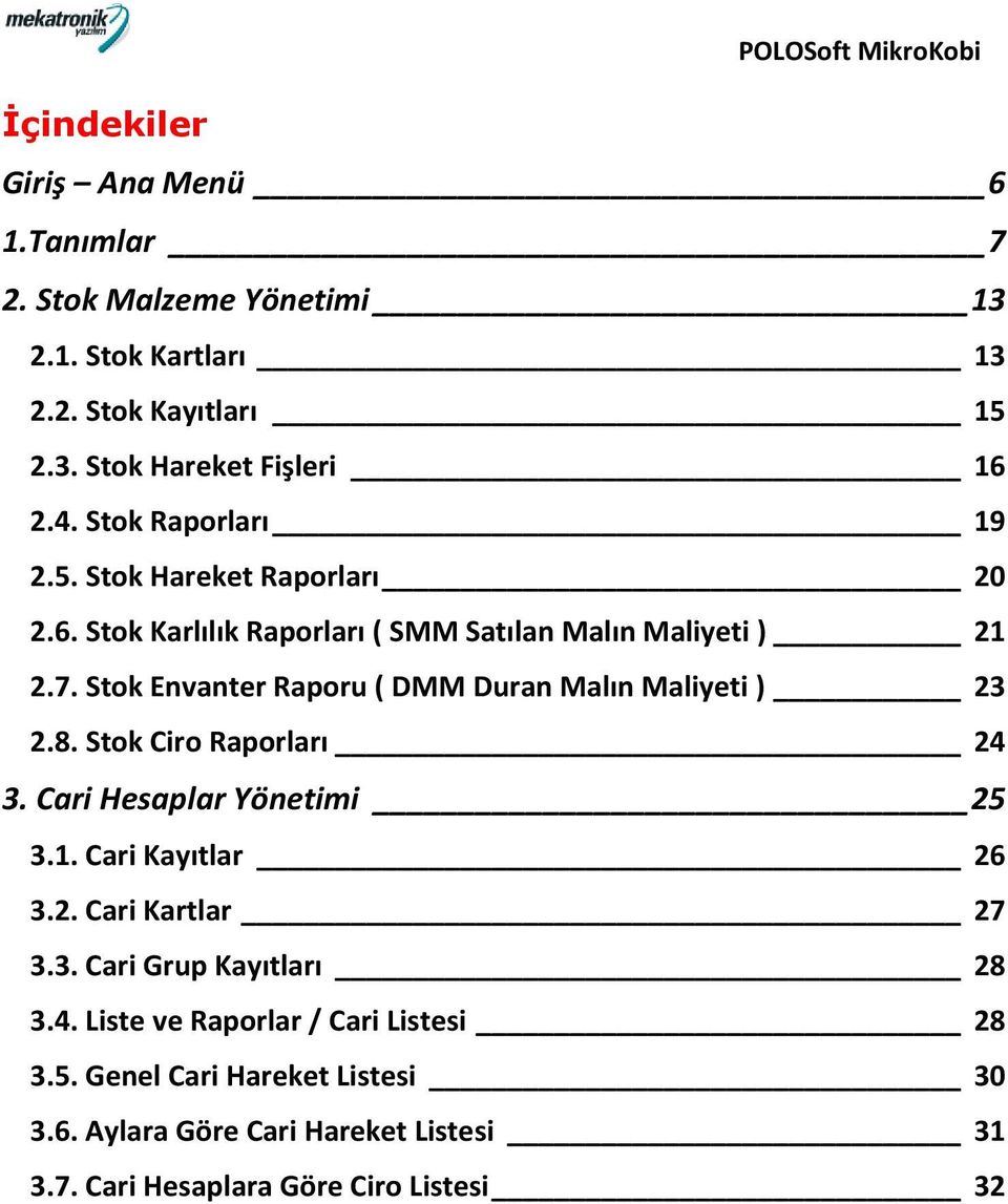 Stok Envanter Raporu ( DMM Duran Malın Maliyeti ) 23 2.8. Stok Ciro Raporları 24 3. Cari Hesaplar Yönetimi 25 3.1. Cari Kayıtlar 26 3.2. Cari Kartlar 27 3.