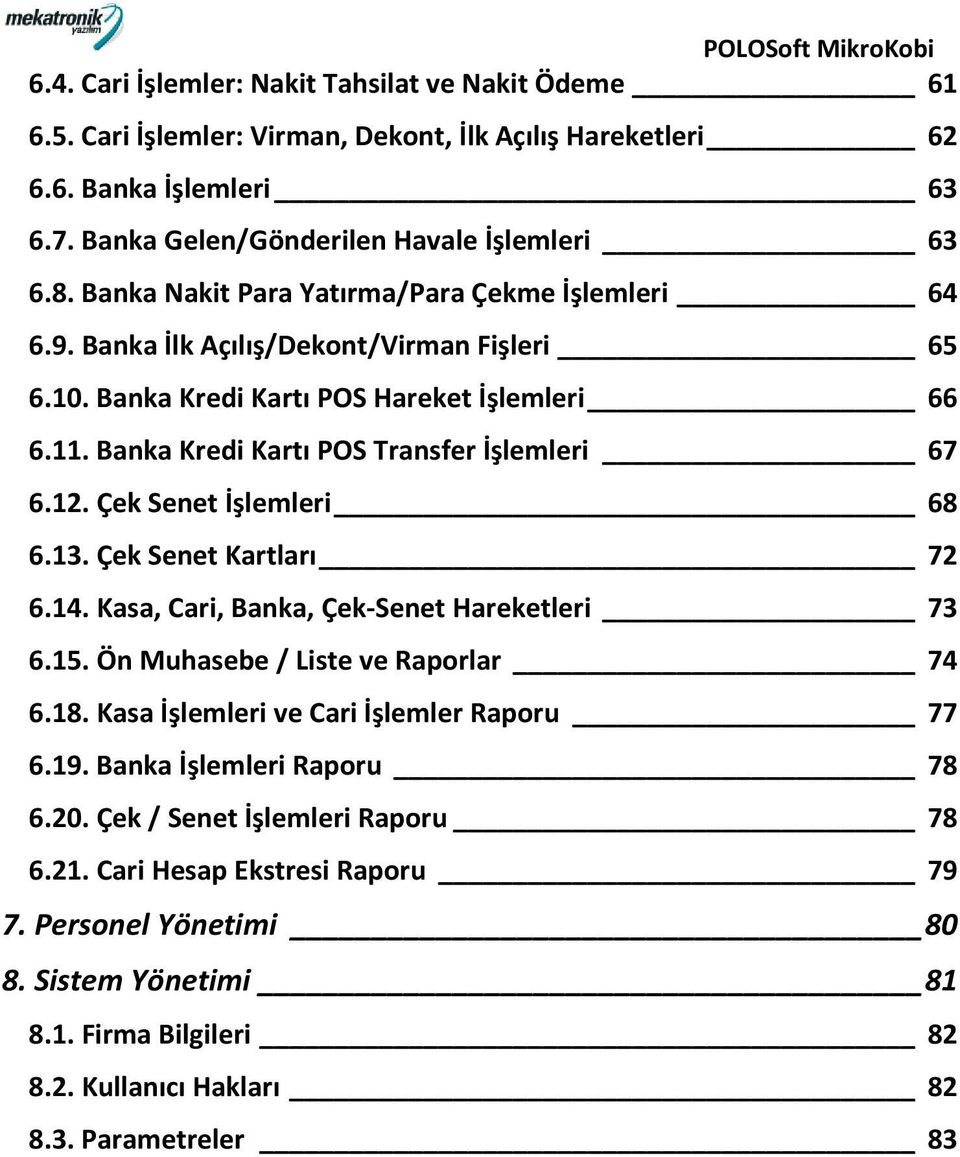 Çek Senet İşlemleri 68 6.13. Çek Senet Kartları 72 6.14. Kasa, Cari, Banka, Çek-Senet Hareketleri 73 6.15. Ön Muhasebe / Liste ve Raporlar 74 6.18. Kasa İşlemleri ve Cari İşlemler Raporu 77 6.19.