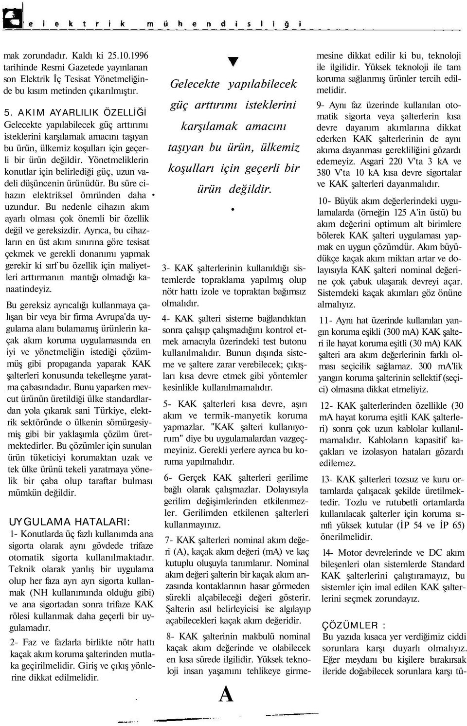 Yönetmeliklerin konutlar için belirlediği güç, uzun vadeli düşüncenin ürünüdür. Bu süre cihazın elektriksel ömründen daha uzundur.