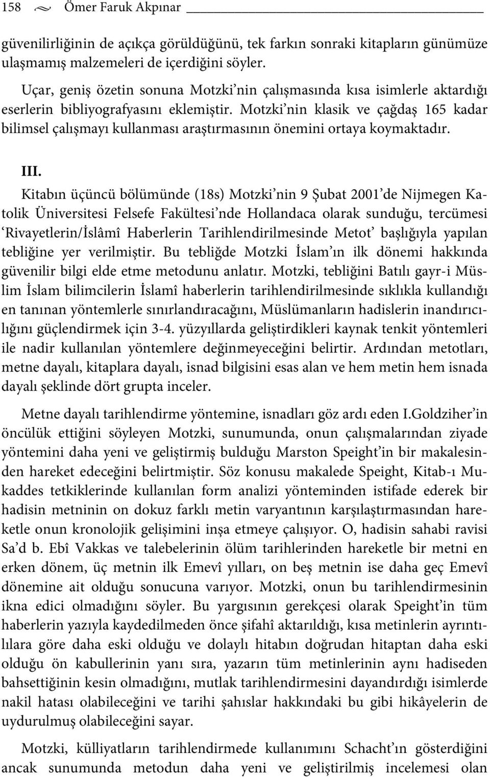 Motzki nin klasik ve çağdaş 165 kadar bilimsel çalışmayı kullanması araştırmasının önemini ortaya koymaktadır. III.