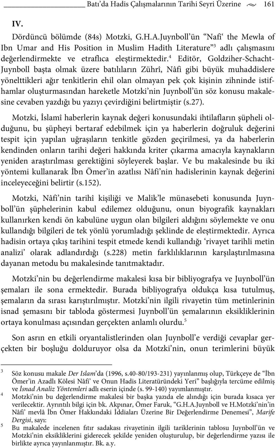 4 Editör, Goldziher-Schacht- Juynboll başta olmak üzere batılıların Zührî, Nâfi gibi büyük muhaddislere yönelttikleri ağır tenkitlerin ehil olan olmayan pek çok kişinin zihninde istifhamlar