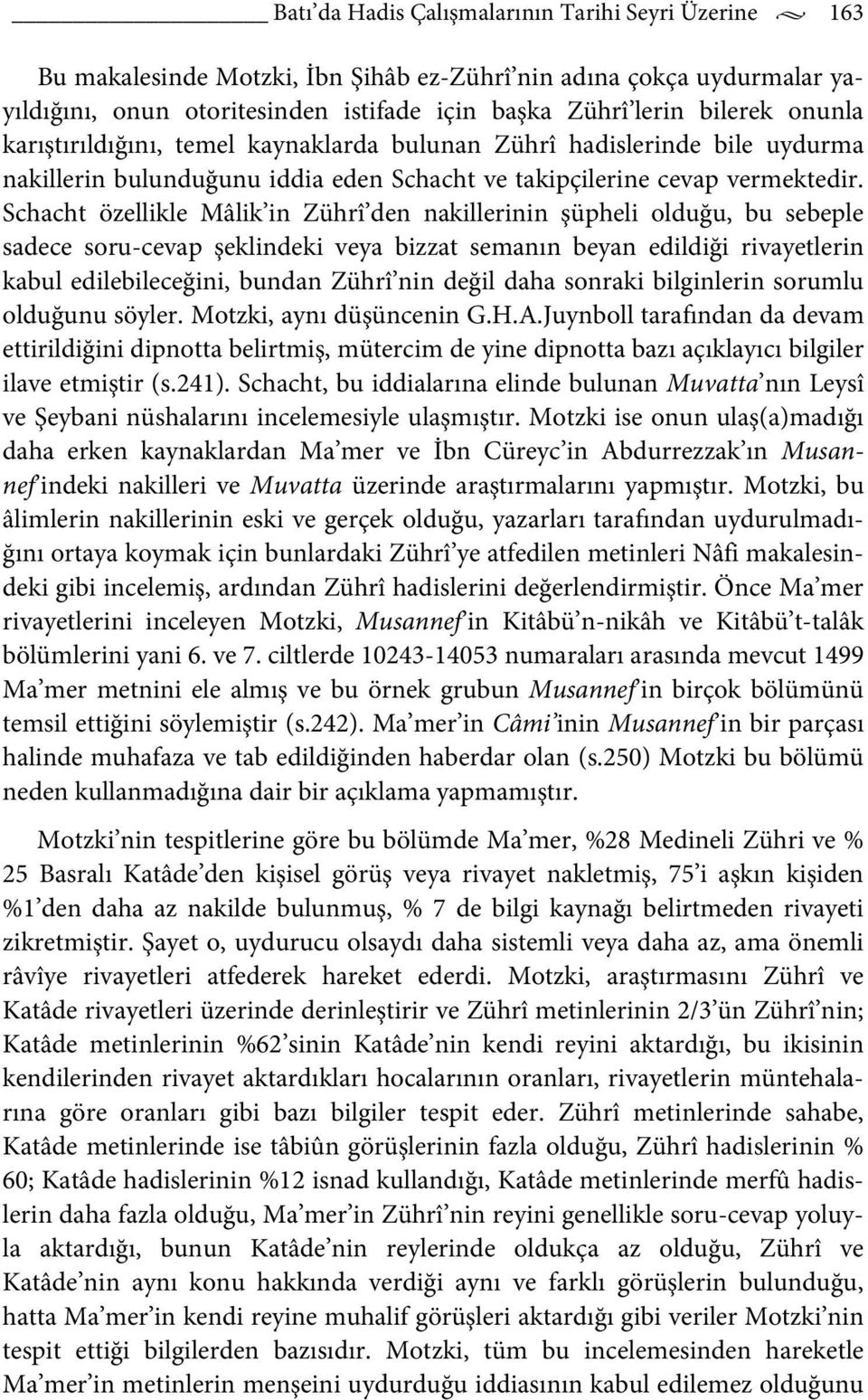 Schacht özellikle Mâlik in Zührî den nakillerinin şüpheli olduğu, bu sebeple sadece soru-cevap şeklindeki veya bizzat semanın beyan edildiği rivayetlerin kabul edilebileceğini, bundan Zührî nin değil