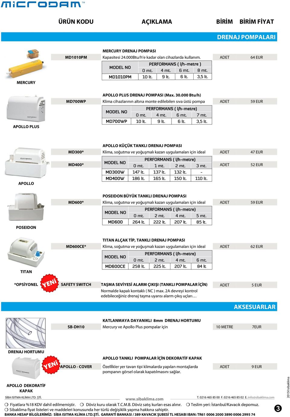 APOLLO KÜÇÜK TANKLI DRENAJ POMPASI MD300* Klima, soğutma ve yoğuşmalı kazan uygulamaları için ideal 47 EUR APOLLO MD400* 0 mt. 1 mt. 2 mt. 3 mt. 52 EUR 147 lt. 137 lt. 132 lt. - 186 lt. 165 lt.