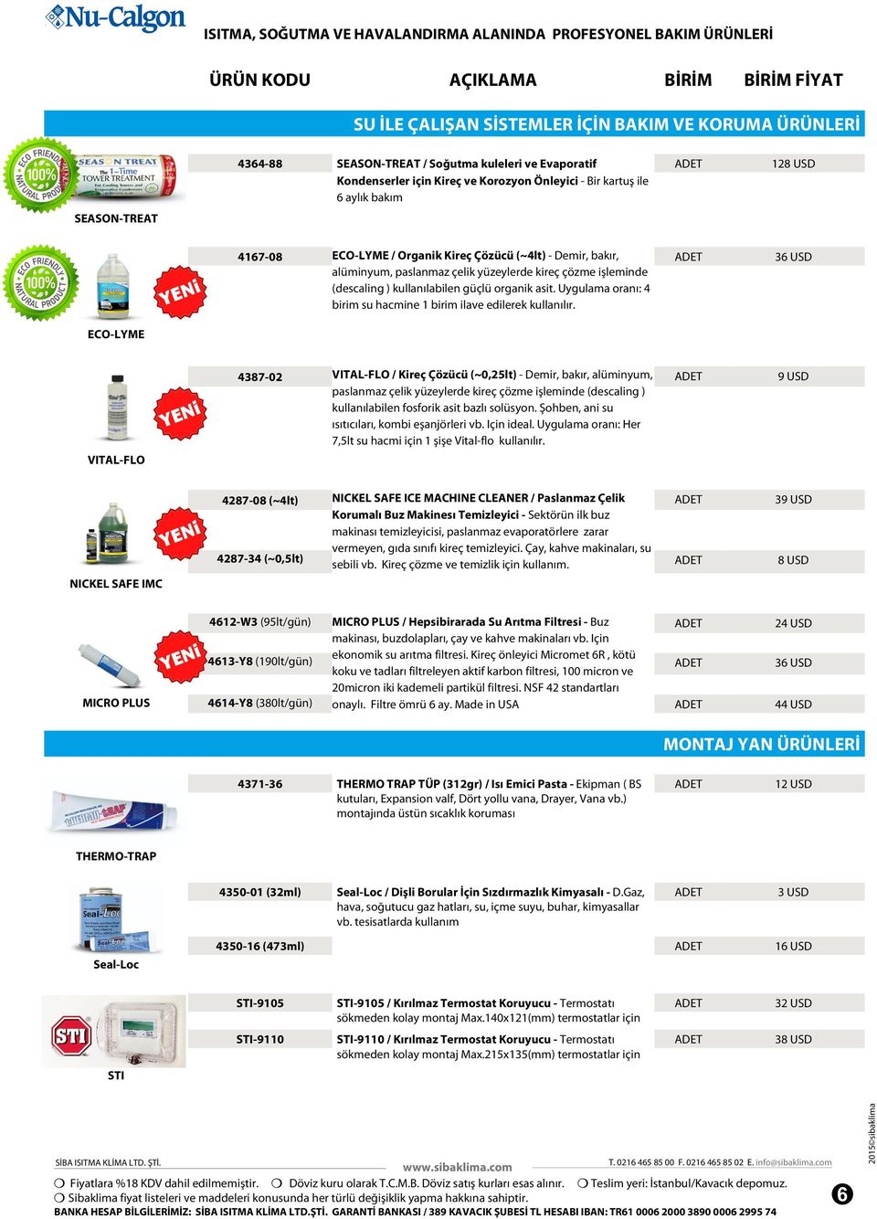 işleminde (descaling ) kullanılabilen güçlü organik asit. Uygulama oranı: 4 birim su hacmine 1 birim ilave edilerek kullanılır.