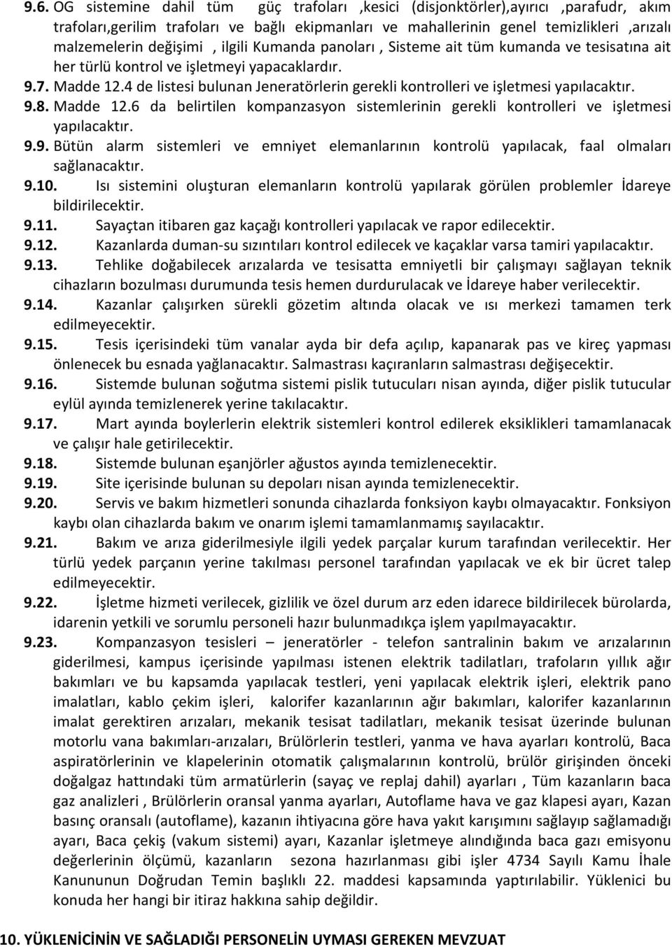 4 de listesi bulunan Jeneratörlerin gerekli kontrolleri ve işletmesi yapılacaktır. 9.8. Madde 12.6 da belirtilen kompanzasyon sistemlerinin gerekli kontrolleri ve işletmesi yapılacaktır. 9.9. Bütün alarm sistemleri ve emniyet elemanlarının kontrolü yapılacak, faal olmaları sağlanacaktır.