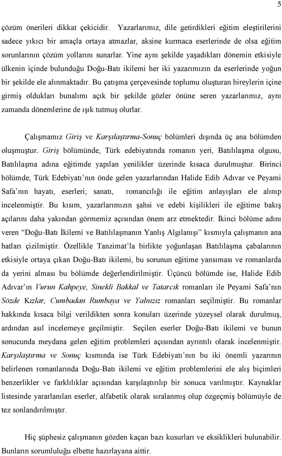 Yine aynı şekilde yaşadıkları dönemin etkisiyle ülkenin içinde bulunduğu Doğu-Batı ikilemi her iki yazarımızın da eserlerinde yoğun bir şekilde ele alınmaktadır.