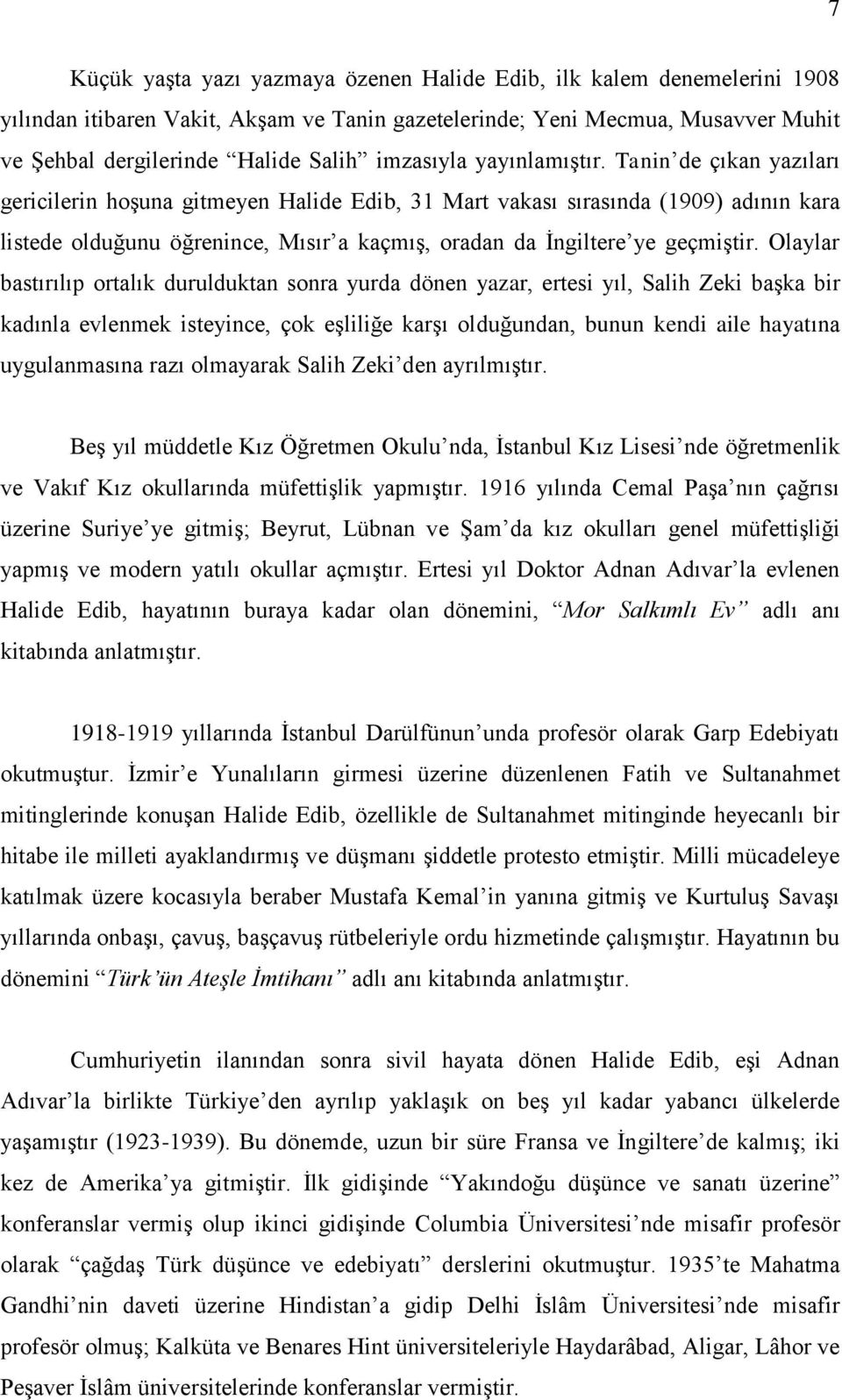 Tanin de çıkan yazıları gericilerin hoşuna gitmeyen Halide Edib, 31 Mart vakası sırasında (1909) adının kara listede olduğunu öğrenince, Mısır a kaçmış, oradan da İngiltere ye geçmiştir.