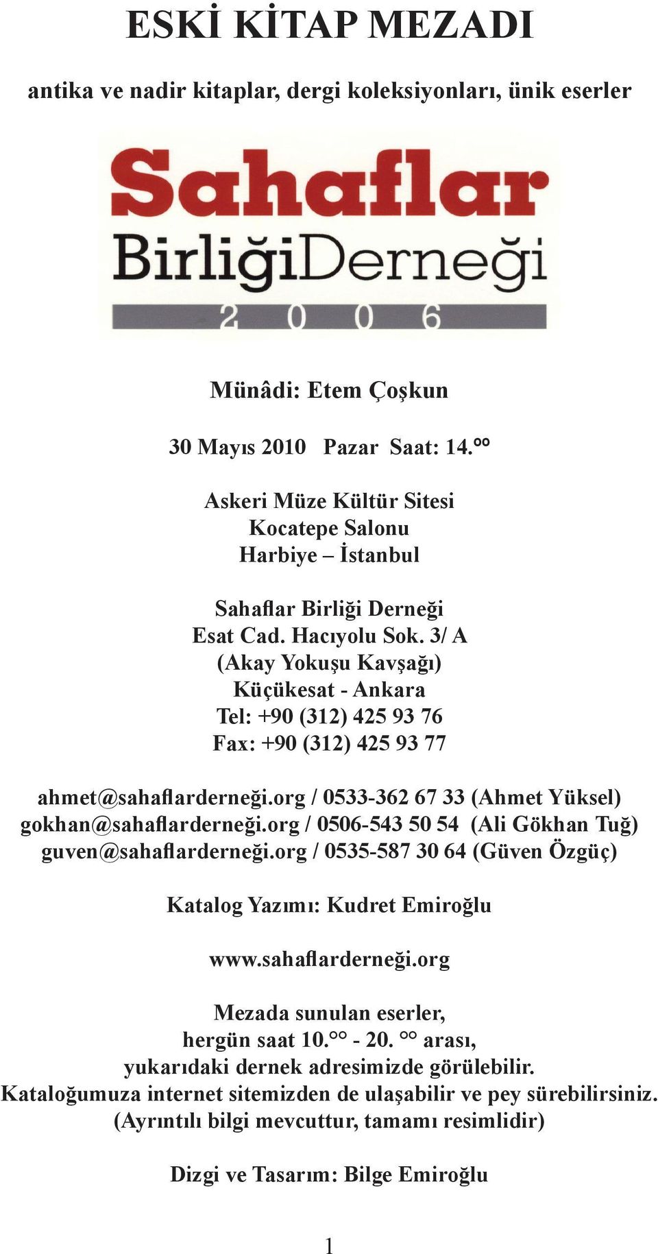 3/ A (Akay Yokuşu Kavşağı) Küçükesat - Ankara Tel: +90 (312) 425 93 76 Fax: +90 (312) 425 93 77 ahmet@sahaflarderneği.org / 0533-362 67 33 (Ahmet Yüksel) gokhan@sahaflarderneği.