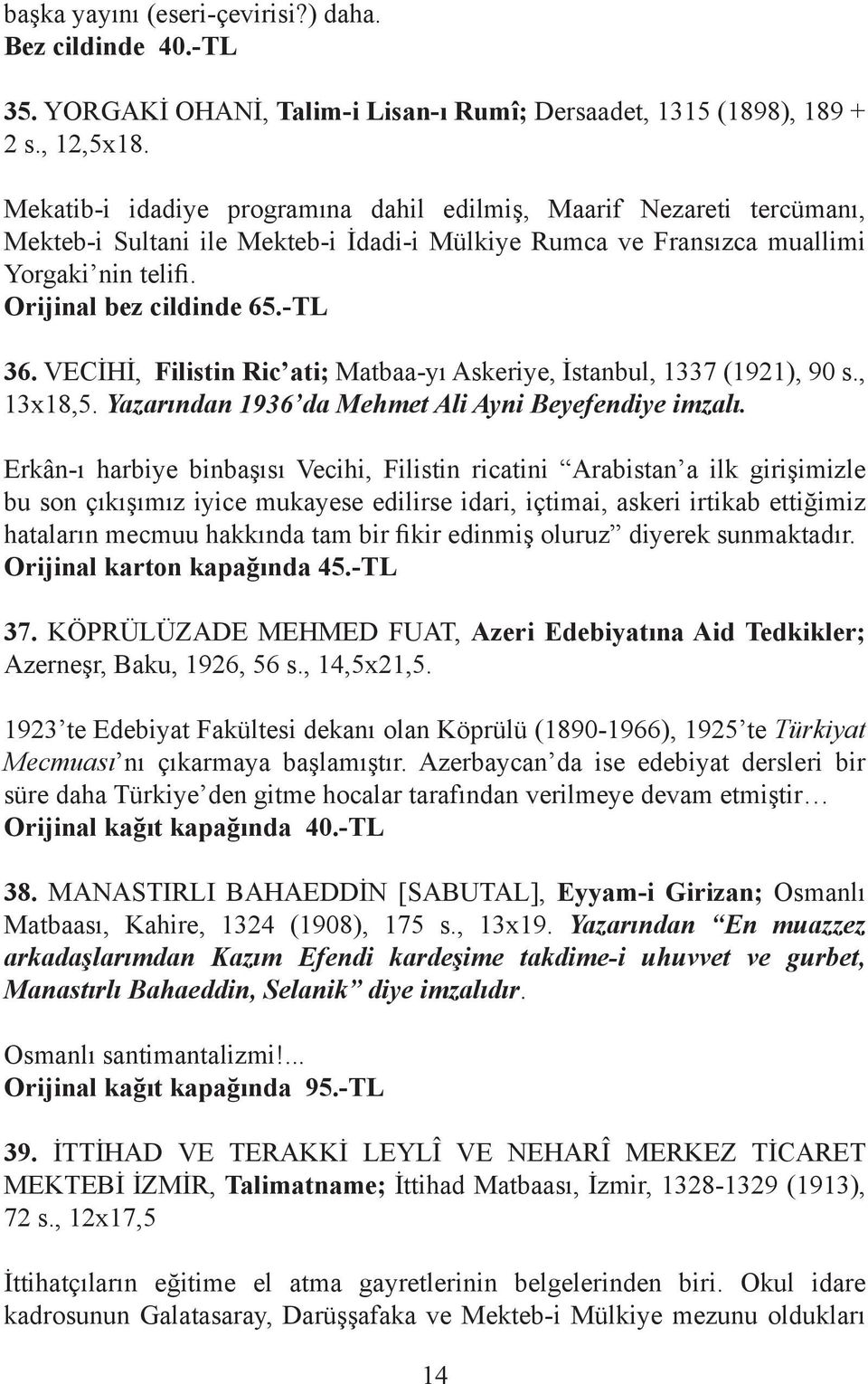 VECİHİ, Filistin Ric ati; Matbaa-yı Askeriye, İstanbul, 1337 (1921), 90 s., 13x18,5. Yazarından 1936 da Mehmet Ali Ayni Beyefendiye imzalı.