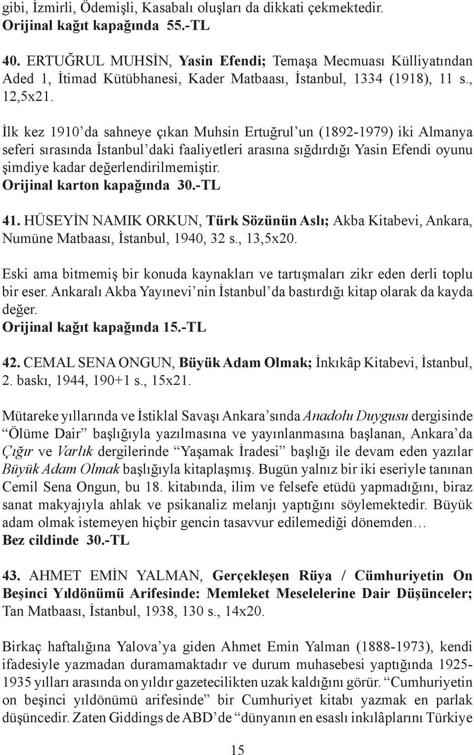 İlk kez 1910 da sahneye çıkan Muhsin Ertuğrul un (1892-1979) iki Almanya seferi sırasında İstanbul daki faaliyetleri arasına sığdırdığı Yasin Efendi oyunu şimdiye kadar değerlendirilmemiştir.