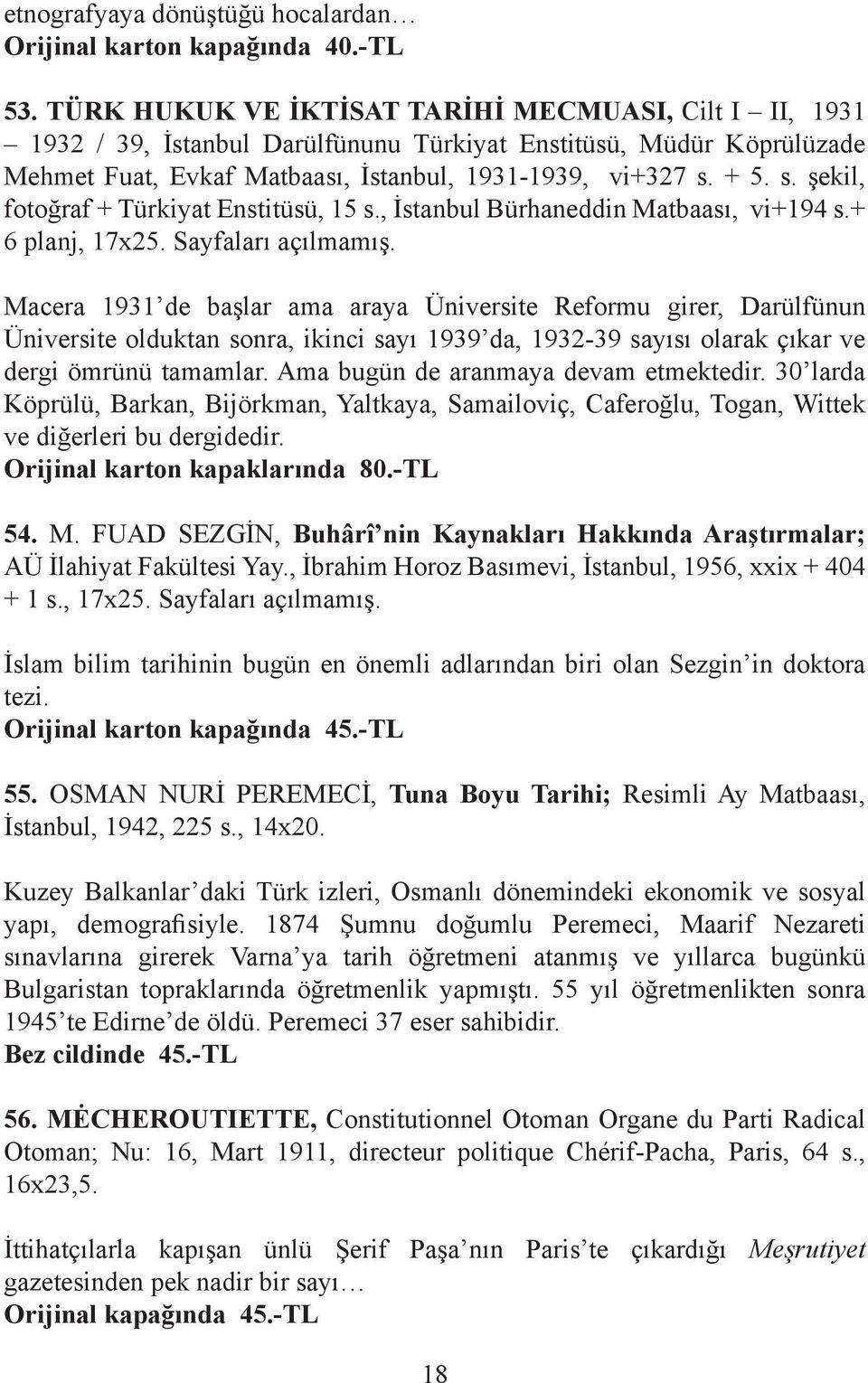 + 5. s. şekil, fotoğraf + Türkiyat Enstitüsü, 15 s., İstanbul Bürhaneddin Matbaası, vi+194 s.+ 6 planj, 17x25. Sayfaları açılmamış.