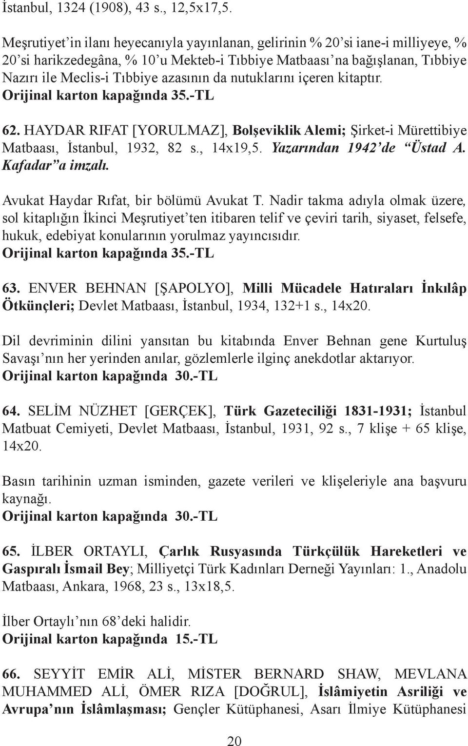 nutuklarını içeren kitaptır. Orijinal karton kapağında 35.-TL 62. HAYDAR RIFAT [YORULMAZ], Bolşeviklik Alemi; Şirket-i Mürettibiye Matbaası, İstanbul, 1932, 82 s., 14x19,5. Yazarından 1942 de Üstad A.