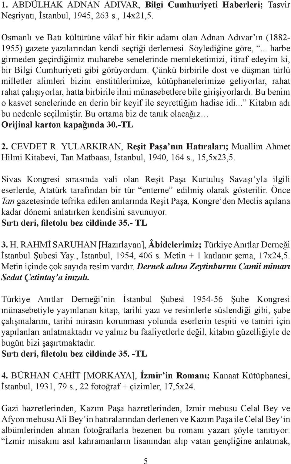 .. harbe girmeden geçirdiğimiz muharebe senelerinde memleketimizi, itiraf edeyim ki, bir Bilgi Cumhuriyeti gibi görüyordum.