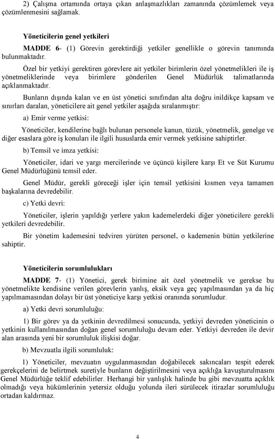 Özel bir yetkiyi gerektiren görevlere ait yetkiler birimlerin özel yönetmelikleri ile iş yönetmeliklerinde veya birimlere gönderilen Genel Müdürlük talimatlarında açıklanmaktadır.