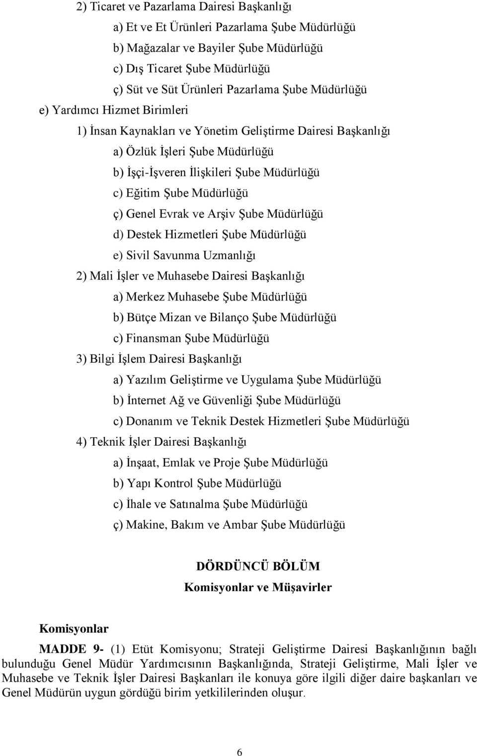 ç) Genel Evrak ve Arşiv Şube Müdürlüğü d) Destek Hizmetleri Şube Müdürlüğü e) Sivil Savunma Uzmanlığı 2) Mali İşler ve Muhasebe Dairesi Başkanlığı a) Merkez Muhasebe Şube Müdürlüğü b) Bütçe Mizan ve