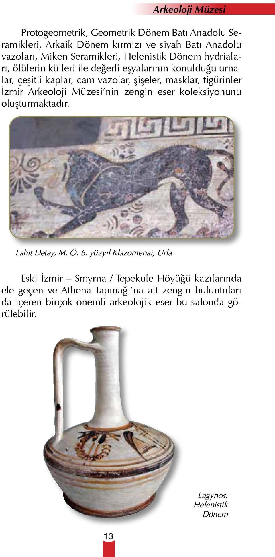 İzmir Arkeoloji Müzesi nin zengin eser koleksiyonunu oluşturmaktadır. Lahit Detay, M. Ö. 6.