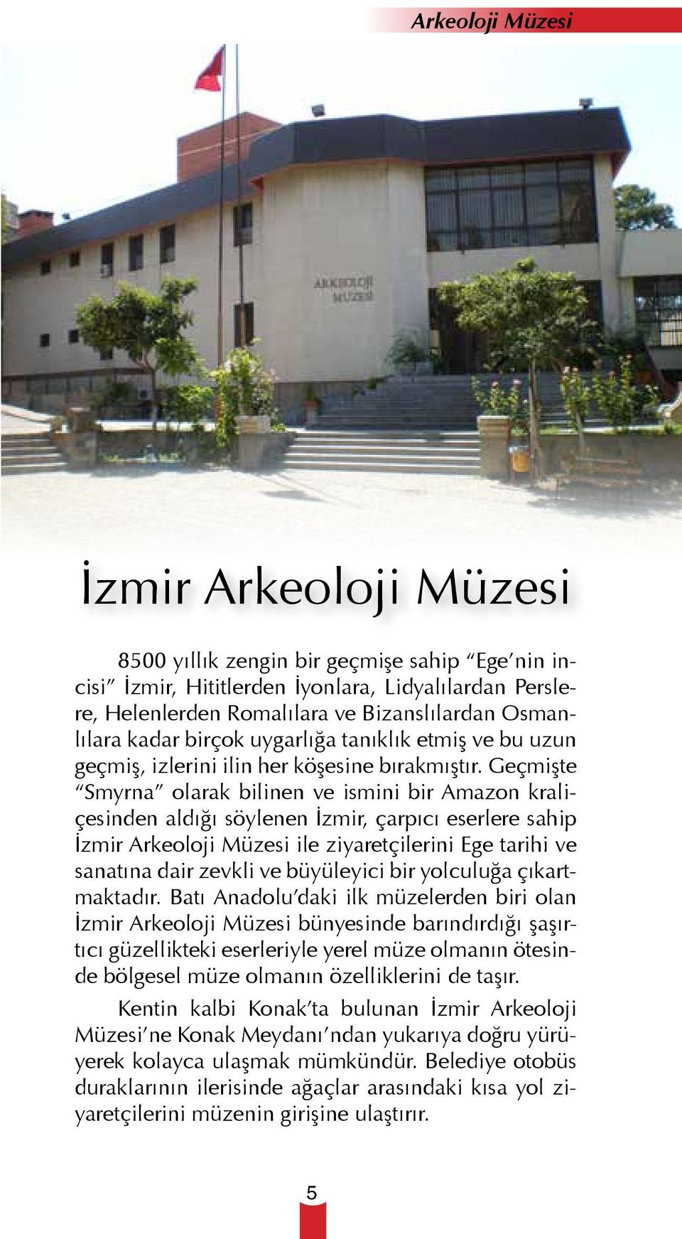 Geçmişte Smyrna olarak bilinen ve ismini bir Amazon kraliçesinden aldığı söylenen İzmir, çarpıcı eserlere sahip İzmir Arkeoloji Müzesi ile ziyaretçilerini Ege tarihi ve sanatına dair zevkli ve