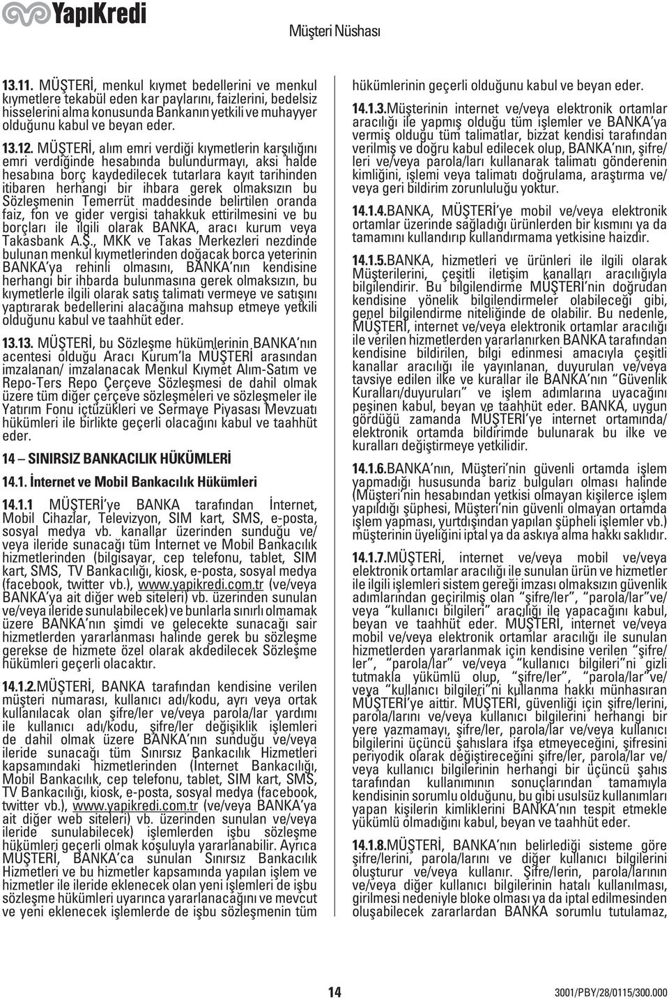 MÜŞTERİ, alım emri verdiği kıymetlerin karşılığını emri verdiğinde hesabında bulundurmayı, aksi halde hesabına borç kaydedilecek tutarlara kayıt tarihinden itibaren herhangi bir ihbara gerek