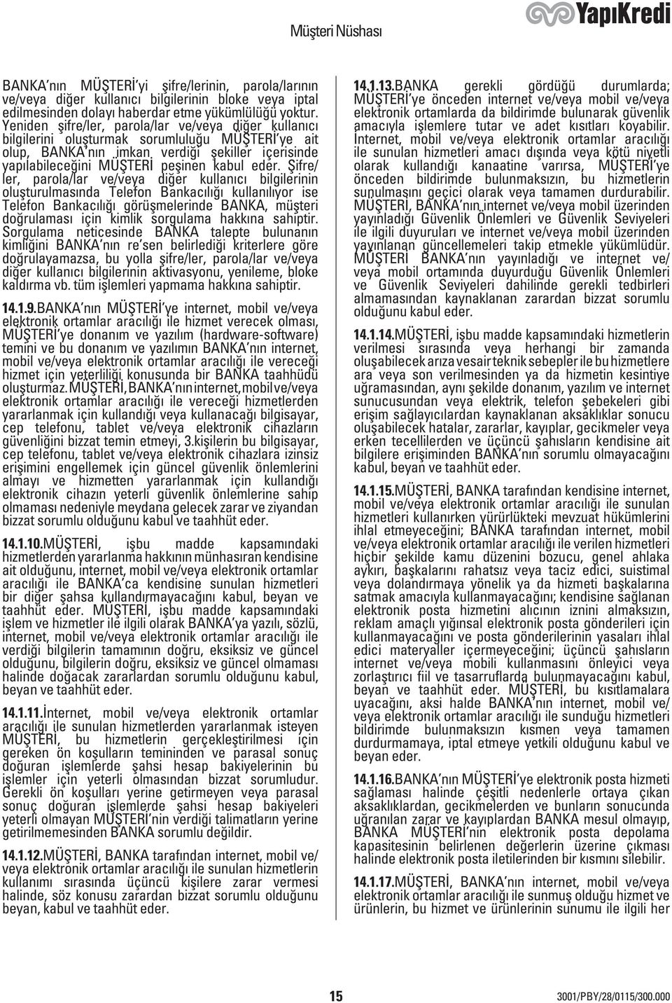 Şifre/ ler, parola/lar ve/veya diğer kullanıcı bilgilerinin oluşturulmasında Telefon Bankacılığı kullanılıyor ise Telefon Bankacılığı görüşmelerinde BANKA, müşteri doğrulaması için kimlik sorgulama