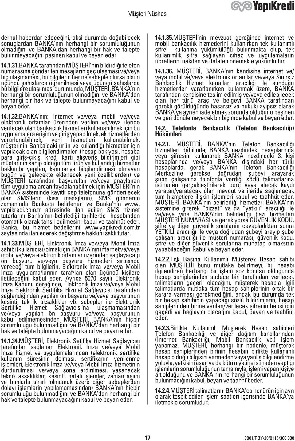 BANKA tarafından MÜŞTERİ nin bildirdiği telefon numarasına gönderilen mesajların geç ulaşması ve/veya hiç ulaşmaması, bu bilgilerin her ne sebeple olursa olsun üçüncü şahıslarca öğrenilmesi veya