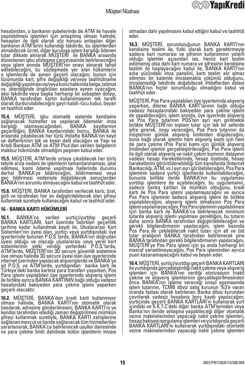 anında MÜŞTERİ nin onayı alınarak tahsil edilebileceğini, bu sözleşmede yer alan hükümlerin o işlemlerde de aynen geçerli olacağını; bunun için lüzumunda kart, şifre değişikliği ve/veya taahhütname