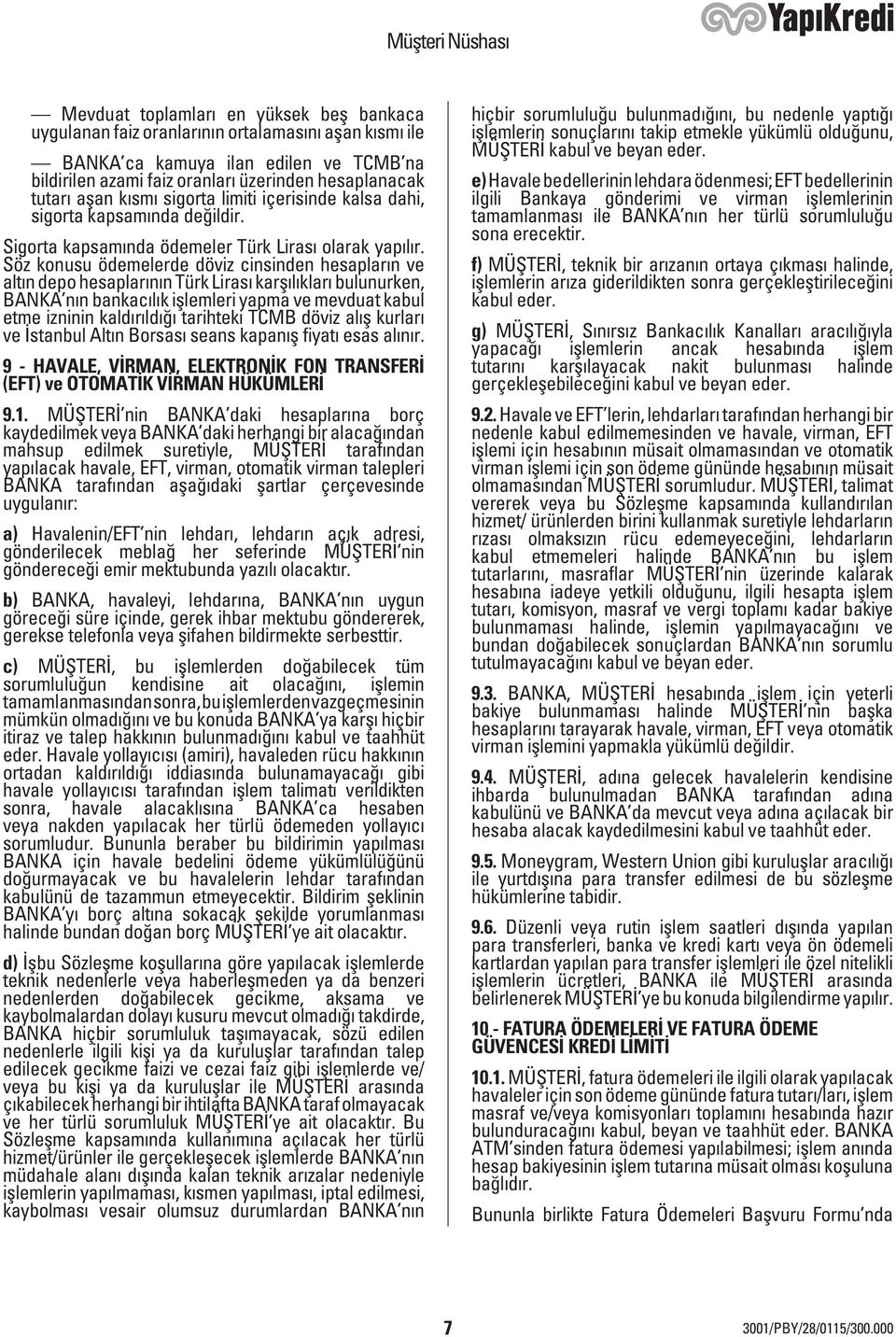 Söz konusu ödemelerde döviz cinsinden hesapların ve altın depo hesaplarının Türk Lirası karşılıkları bulunurken, BANKA nın bankacılık işlemleri yapma ve mevduat kabul etme izninin kaldırıldığı