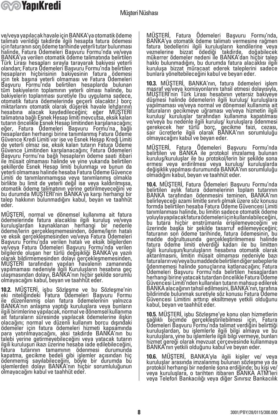 hesapların hiçbirisinin bakiyesinin fatura ödemesi için tek başına yeterli olmaması ve Fatura Ödemeleri Başvuru Formu nda belirtilen hesaplarda bulunan tüm bakiyelerin toplamının yeterli olması