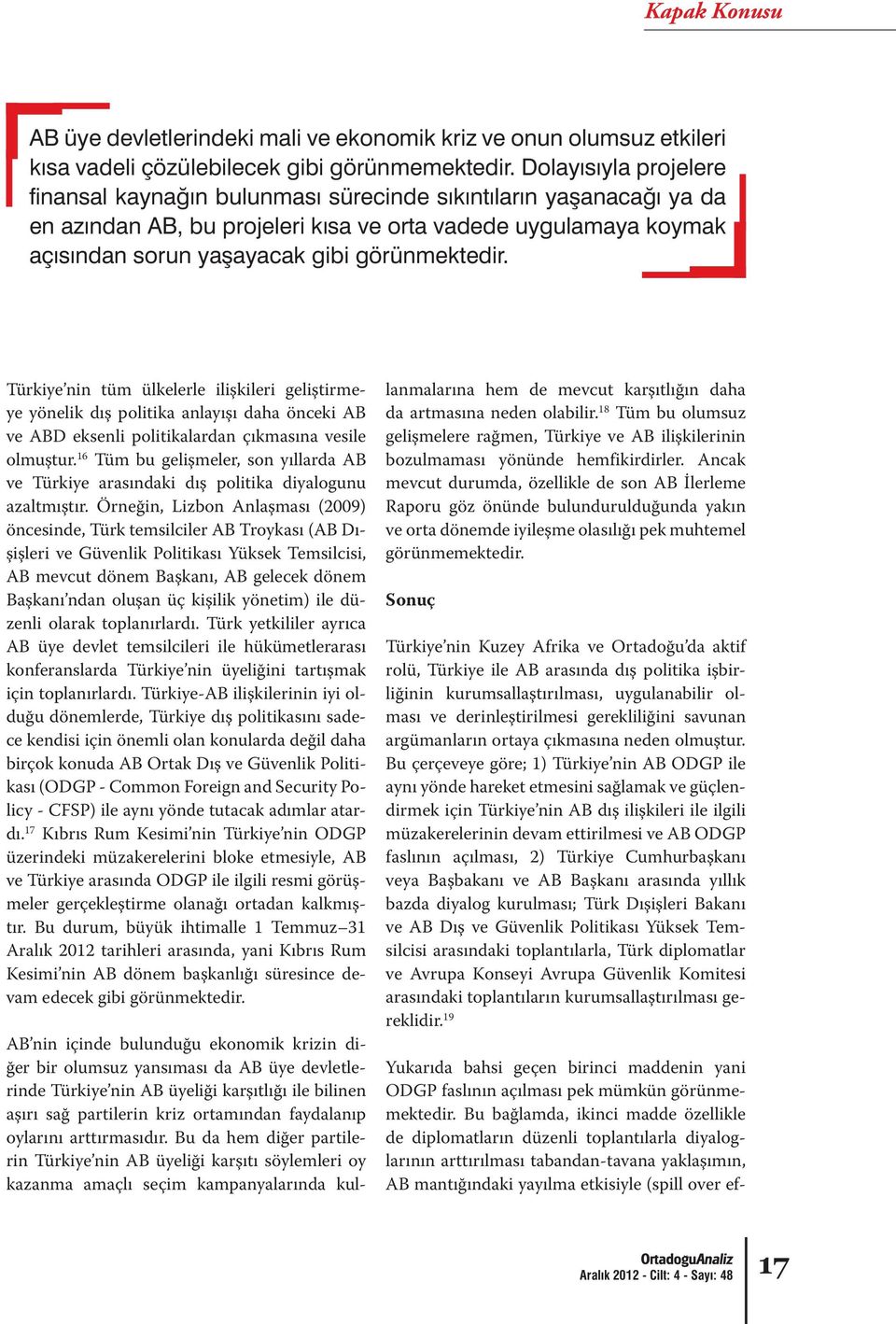 Örneğin, Lizbon Anlaşması (2009) öncesinde, Türk temsilciler AB Troykası (AB Dışişleri ve Güvenlik Politikası Yüksek Temsilcisi, AB mevcut dönem Başkanı, AB gelecek dönem Başkanı ndan oluşan üç