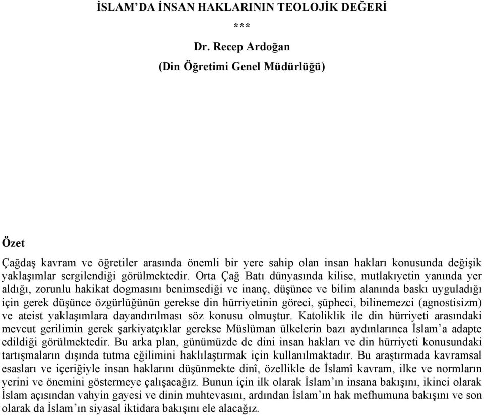 Orta Çağ Batı dünyasında kilise, mutlakıyetin yanında yer aldığı, zorunlu hakikat dogmasını benimsediği ve inanç, düşünce ve bilim alanında baskı uyguladığı için gerek düşünce özgürlüğünün gerekse