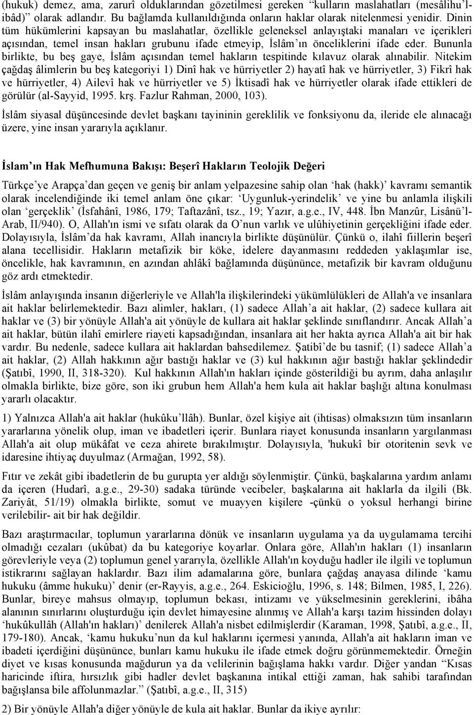 Bununla birlikte, bu beş gaye, İslâm açısından temel hakların tespitinde kılavuz olarak alınabilir.