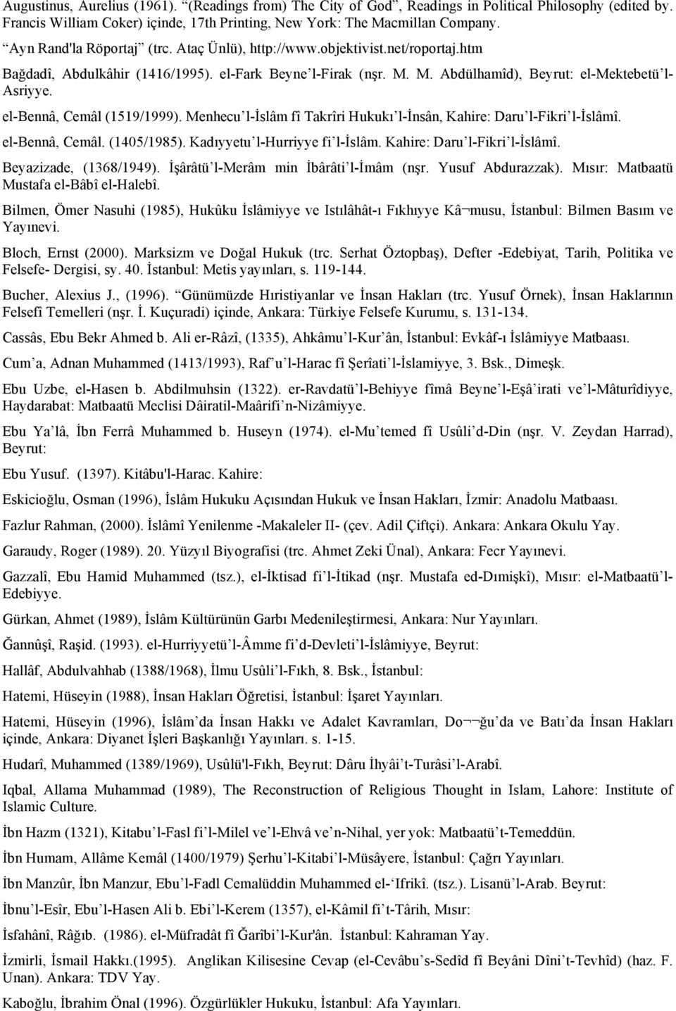 el-bennâ, Cemâl (1519/1999). Menhecu l-islâm fî Takrîri Hukukı l-insân, Kahire: Daru l-fikri l-islâmî. el-bennâ, Cemâl. (1405/1985). Kadıyyetu l-hurriyye fi l-islâm. Kahire: Daru l-fikri l-islâmî. Beyazizade, (1368/1949).