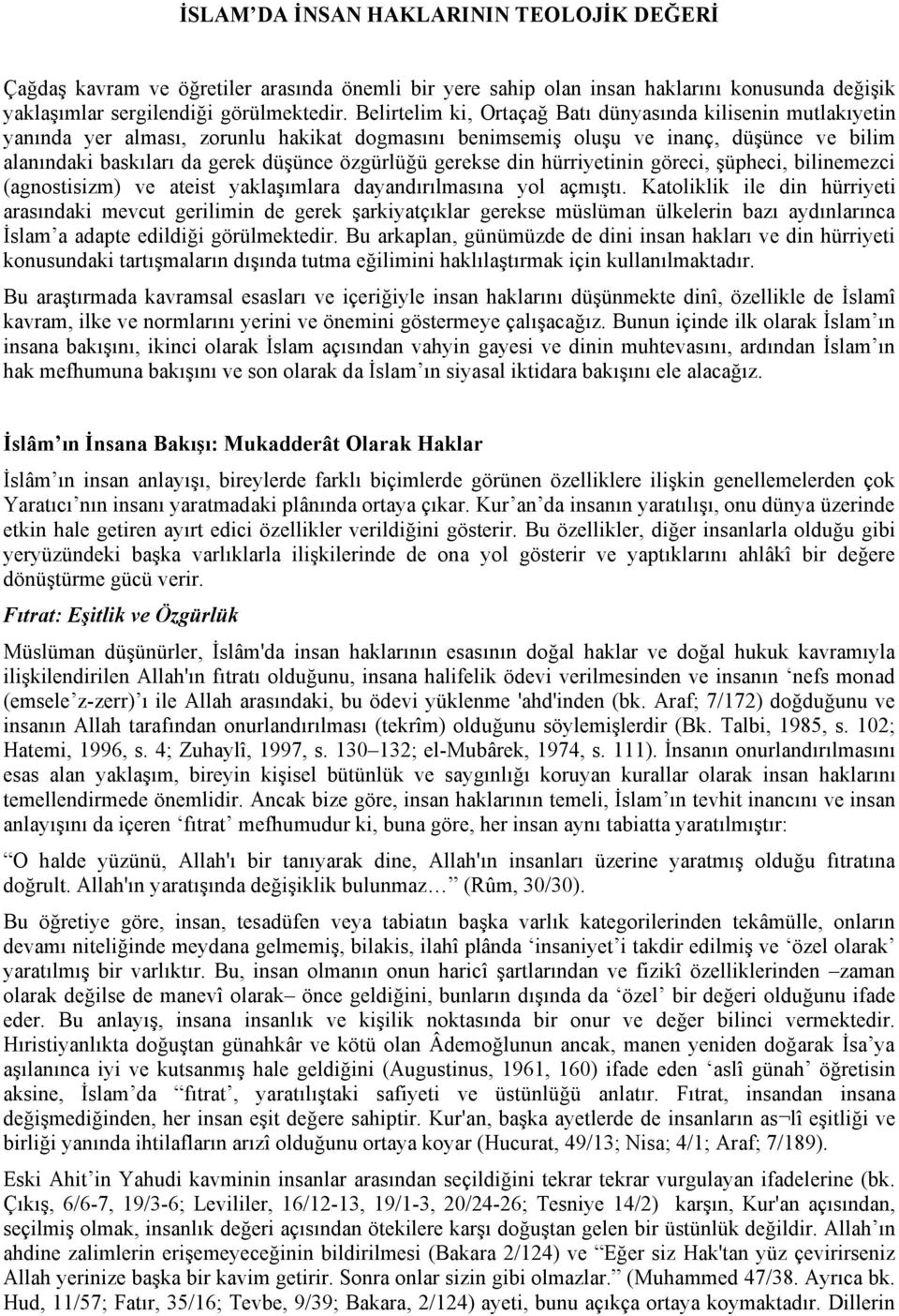 gerekse din hürriyetinin göreci, şüpheci, bilinemezci (agnostisizm) ve ateist yaklaşımlara dayandırılmasına yol açmıştı.