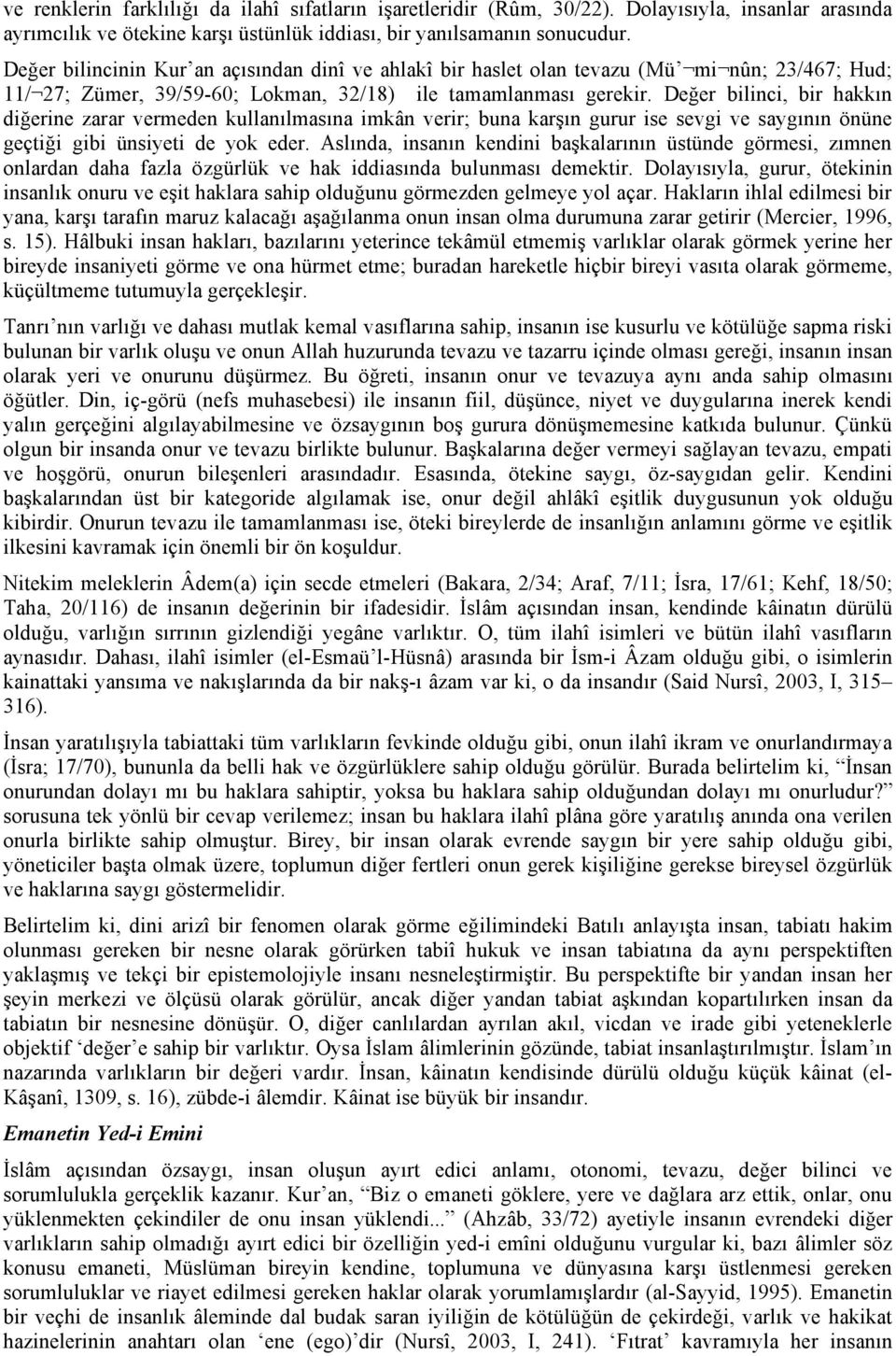 Değer bilinci, bir hakkın diğerine zarar vermeden kullanılmasına imkân verir; buna karşın gurur ise sevgi ve saygının önüne geçtiği gibi ünsiyeti de yok eder.