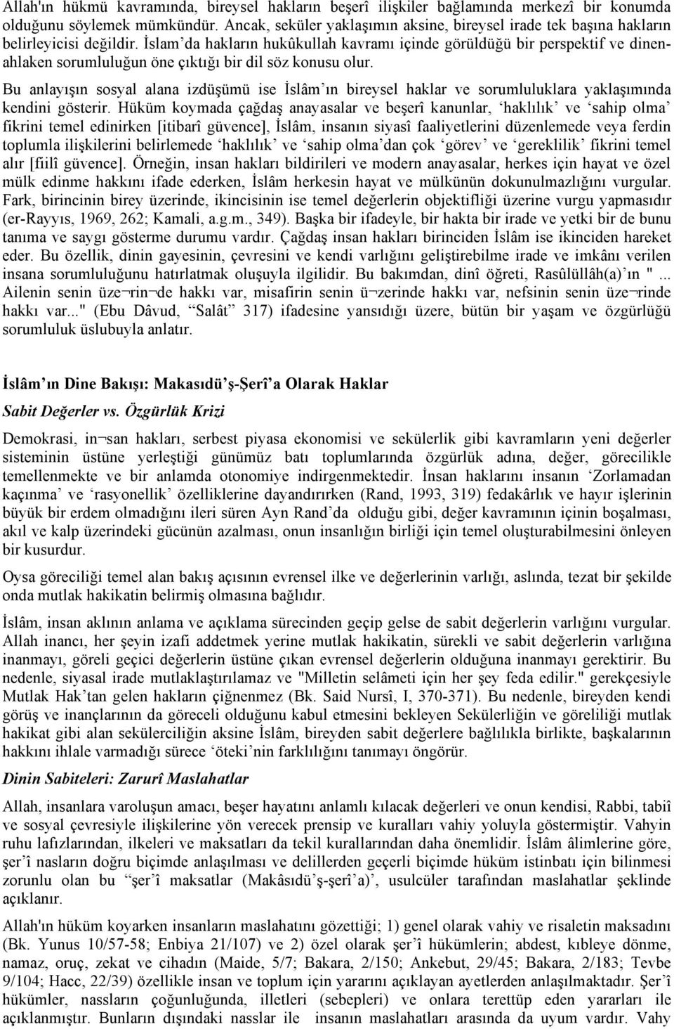 İslam da hakların hukûkullah kavramı içinde görüldüğü bir perspektif ve dinenahlaken sorumluluğun öne çıktığı bir dil söz konusu olur.