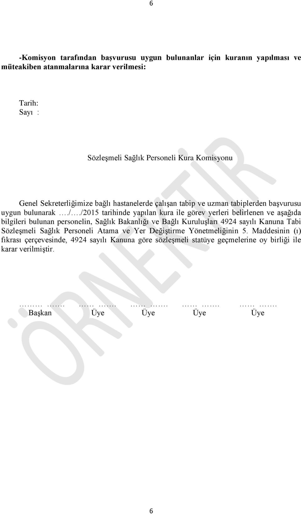 /2015 tarihinde yapılan kura ile görev yerleri belirlenen ve aşağıda bilgileri bulunan personelin, Sağlık Bakanlığı ve Bağlı Kuruluşları 4924 sayılı Kanuna Tabi