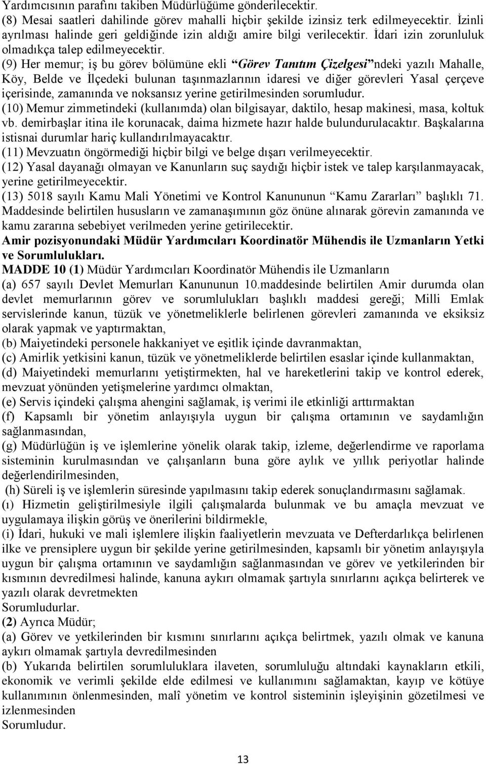 (9) Her memur; iş bu görev bölümüne ekli Görev Tanıtım Çizelgesi ndeki yazılı Mahalle, Köy, Belde ve İlçedeki bulunan taşınmazlarının idaresi ve diğer görevleri Yasal çerçeve içerisinde, zamanında ve