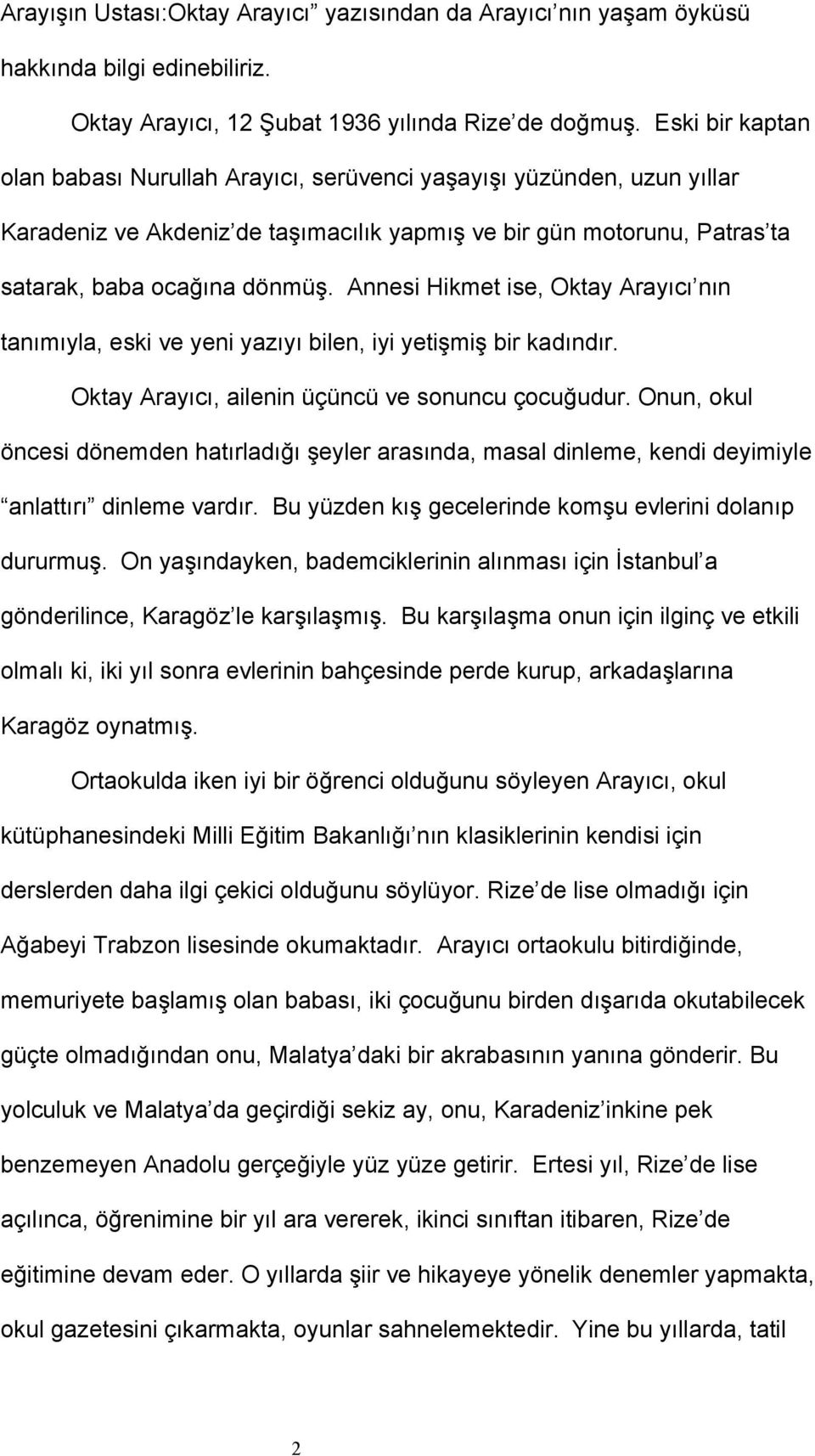 Annesi Hikmet ise, Oktay Arayıcı nın tanımıyla, eski ve yeni yazıyı bilen, iyi yetişmiş bir kadındır. Oktay Arayıcı, ailenin üçüncü ve sonuncu çocuğudur.