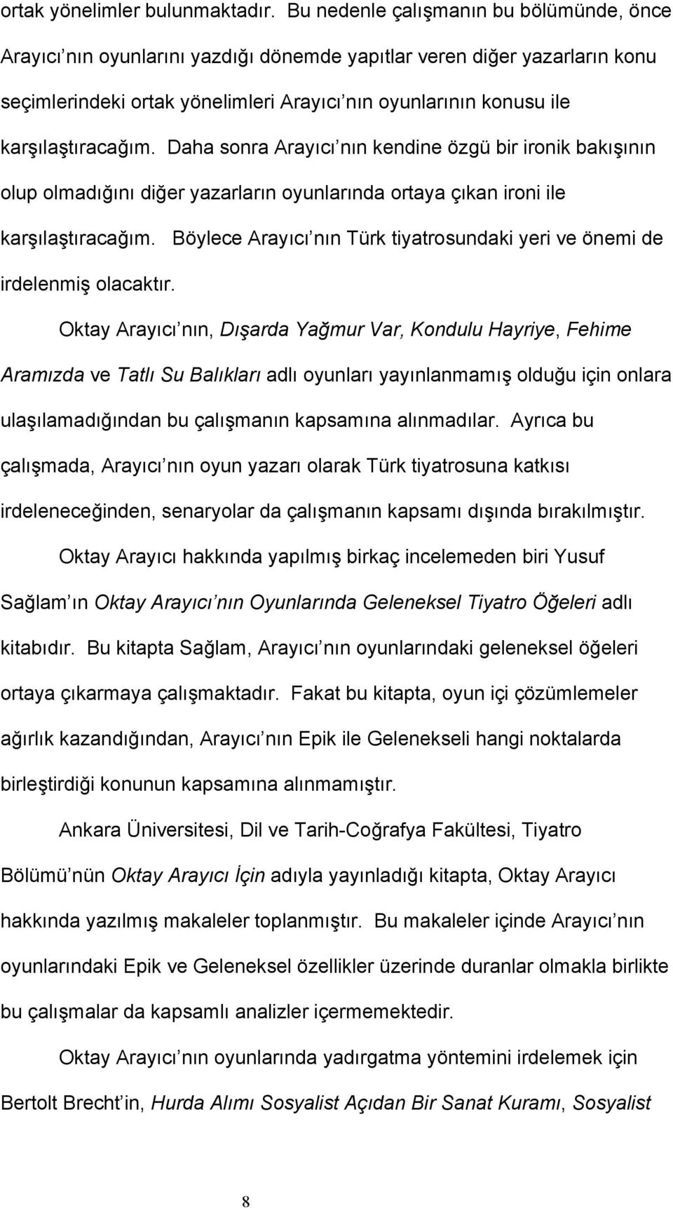 karşılaştıracağım. Daha sonra Arayıcı nın kendine özgü bir ironik bakışının olup olmadığını diğer yazarların oyunlarında ortaya çıkan ironi ile karşılaştıracağım.