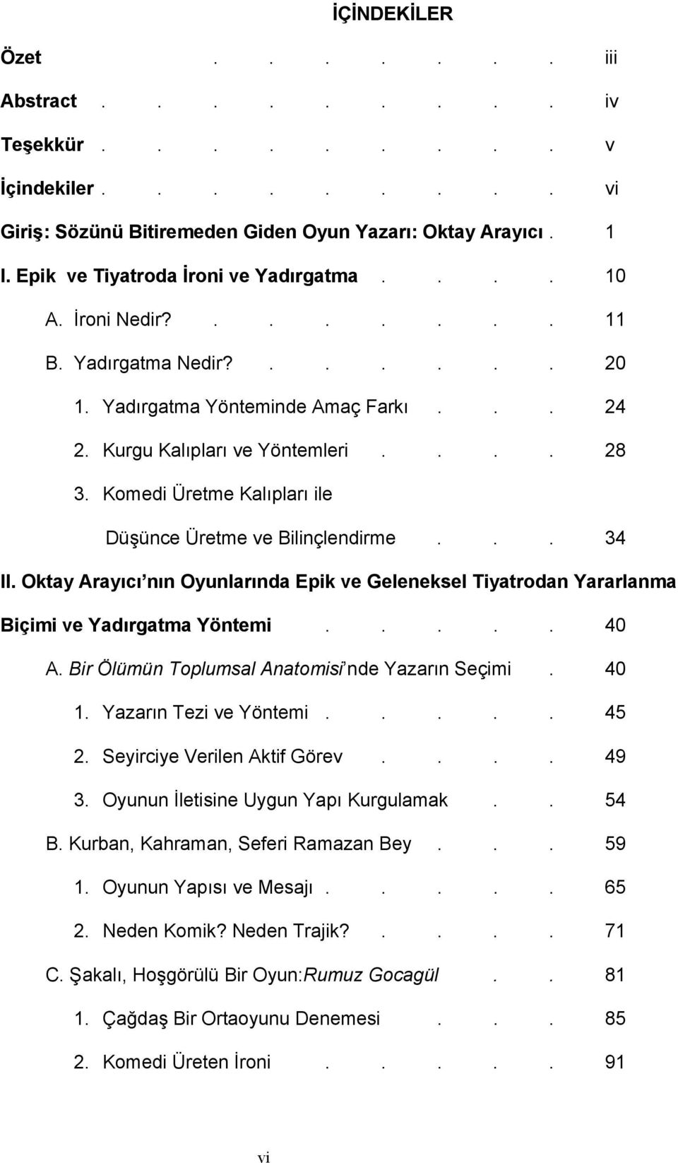 Komedi Üretme Kalıpları ile Düşünce Üretme ve Bilinçlendirme... 34 II. Oktay Arayıcı nın Oyunlarında Epik ve Geleneksel Tiyatrodan Yararlanma Biçimi ve Yadırgatma Yöntemi..... 40 A.