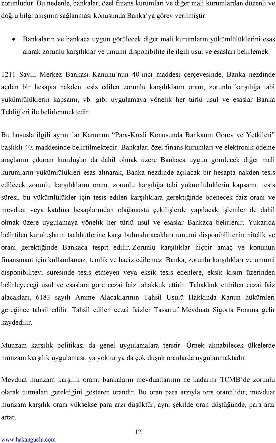 1211 Sayılı Merkez Bankası Kanunu nun 40 ıncı maddesi çerçevesinde, Banka nezdinde açılan bir hesapta nakden tesis edilen zorunlu karşılıkların oranı, zorunlu karşılığa tabi yükümlülüklerin kapsamı,