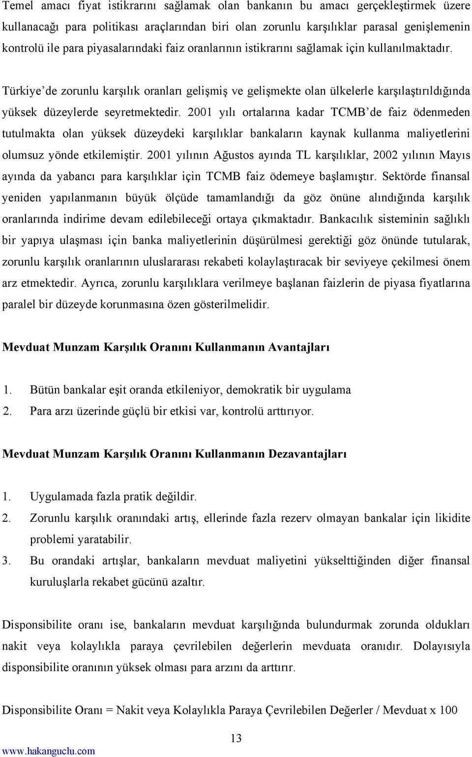 Türkiye de zorunlu karşılık oranları gelişmiş ve gelişmekte olan ülkelerle karşılaştırıldığında yüksek düzeylerde seyretmektedir.