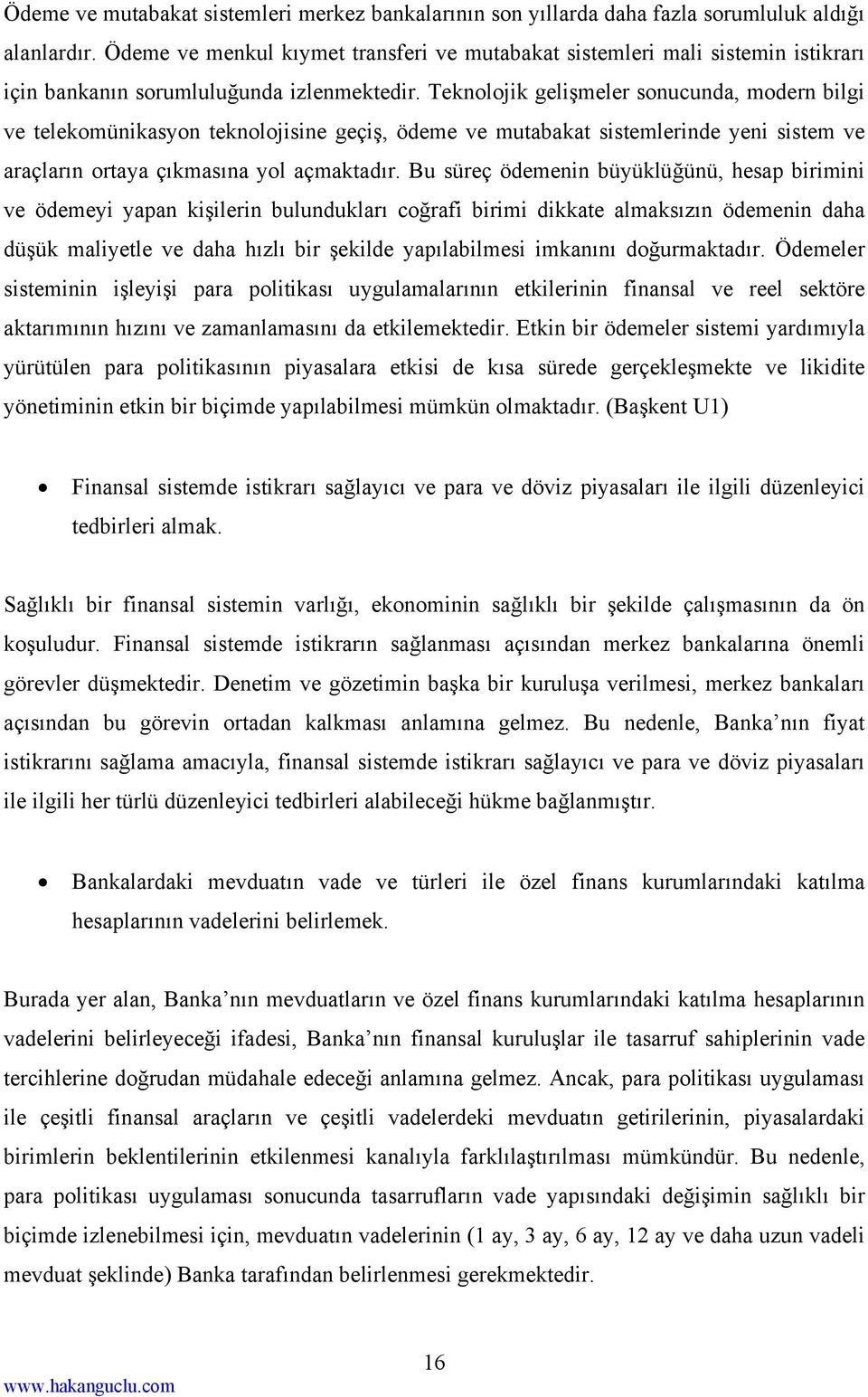 Teknolojik gelişmeler sonucunda, modern bilgi ve telekomünikasyon teknolojisine geçiş, ödeme ve mutabakat sistemlerinde yeni sistem ve araçların ortaya çıkmasına yol açmaktadır.