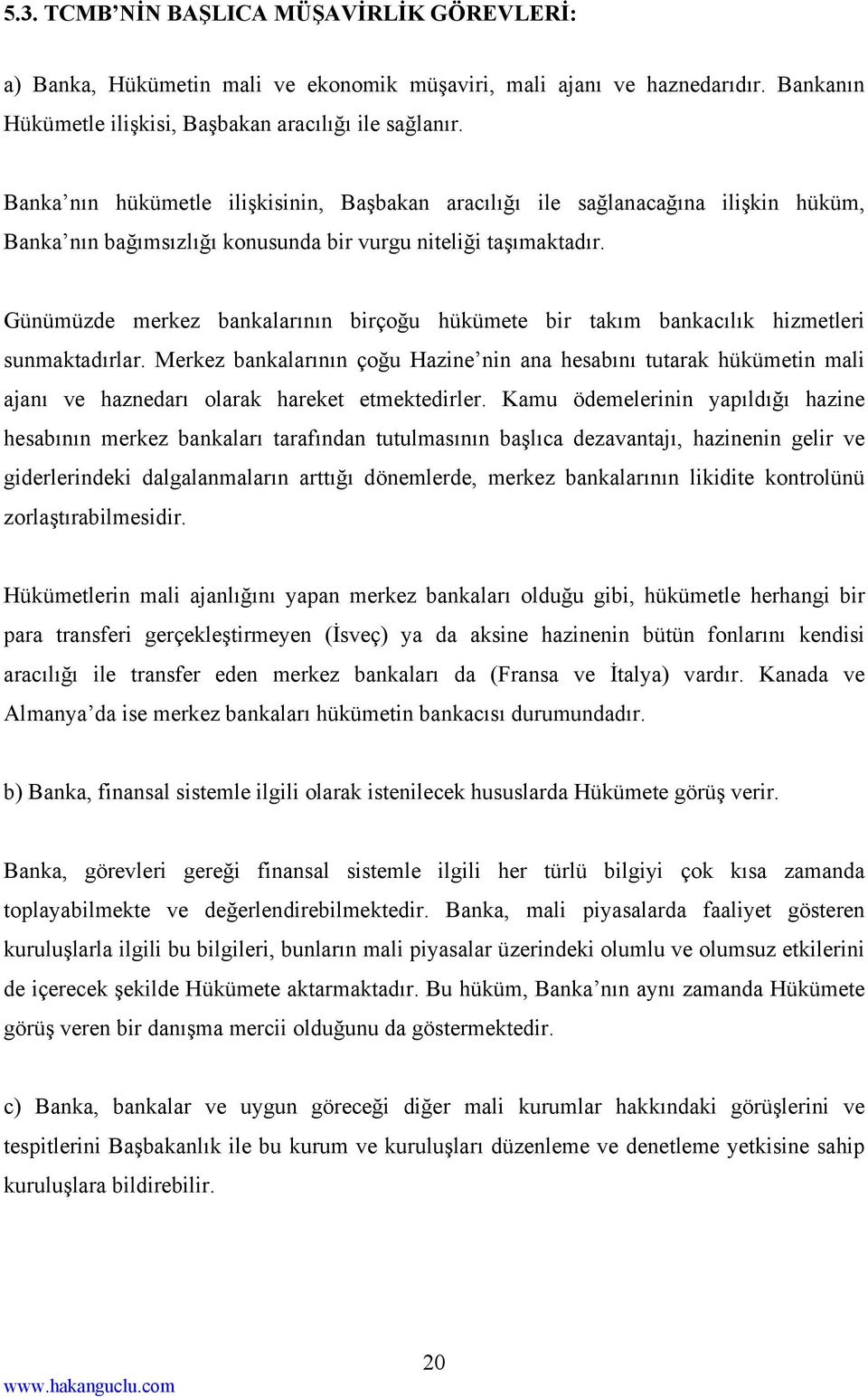 Günümüzde merkez bankalarının birçoğu hükümete bir takım bankacılık hizmetleri sunmaktadırlar.