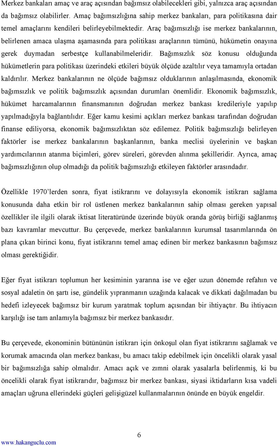 Araç bağımsızlığı ise merkez bankalarının, belirlenen amaca ulaşma aşamasında para politikası araçlarının tümünü, hükümetin onayına gerek duymadan serbestçe kullanabilmeleridir.