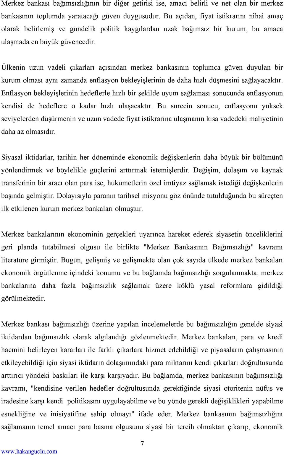 Ülkenin uzun vadeli çıkarları açısından merkez bankasının toplumca güven duyulan bir kurum olması aynı zamanda enflasyon bekleyişlerinin de daha hızlı düşmesini sağlayacaktır.