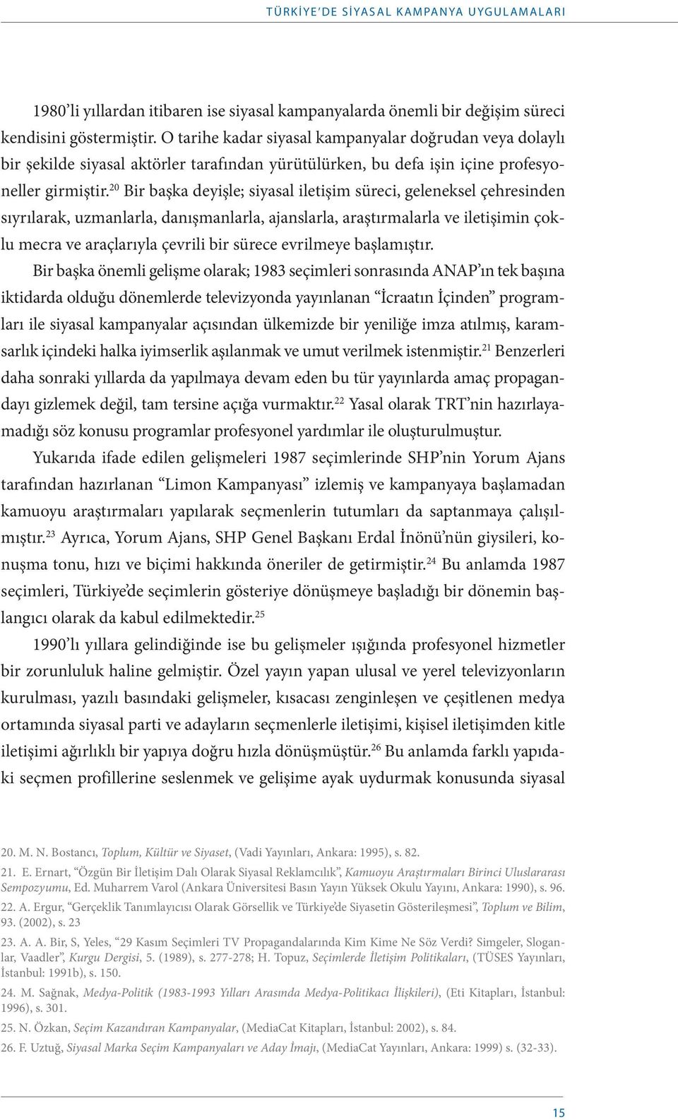 20 Bir başka deyişle; siyasal iletişim süreci, geleneksel çehresinden sıyrılarak, uzmanlarla, danışmanlarla, ajanslarla, araştırmalarla ve iletişimin çoklu mecra ve araçlarıyla çevrili bir sürece