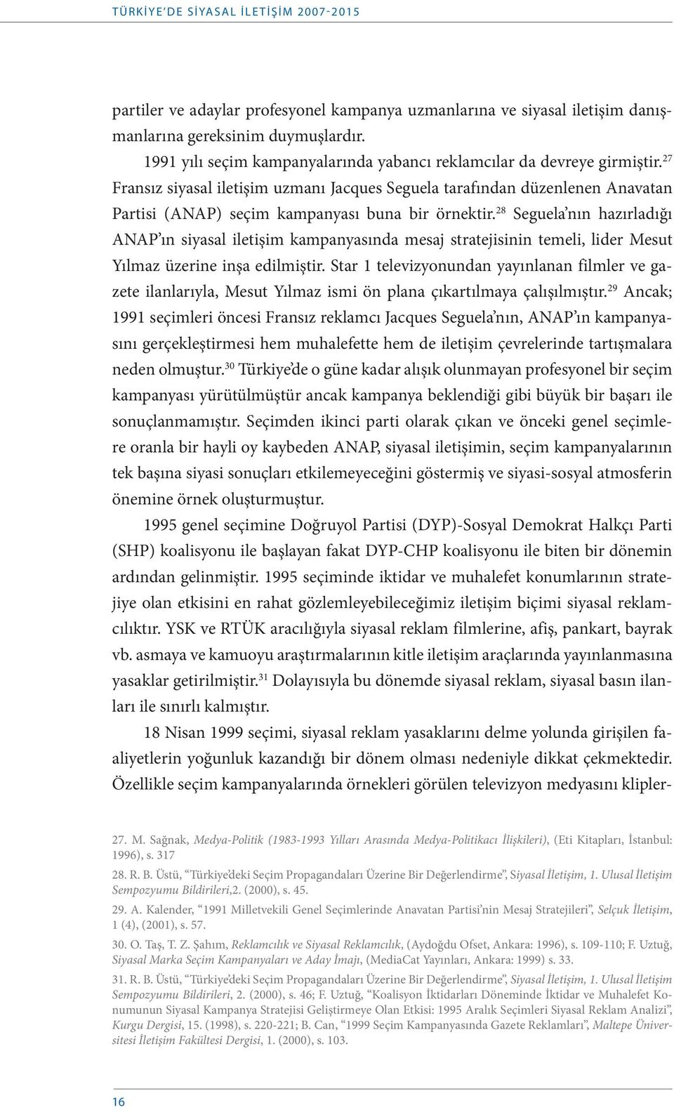 27 Fransız siyasal iletişim uzmanı Jacques Seguela tarafından düzenlenen Anavatan Partisi (ANAP) seçim kampanyası buna bir örnektir.