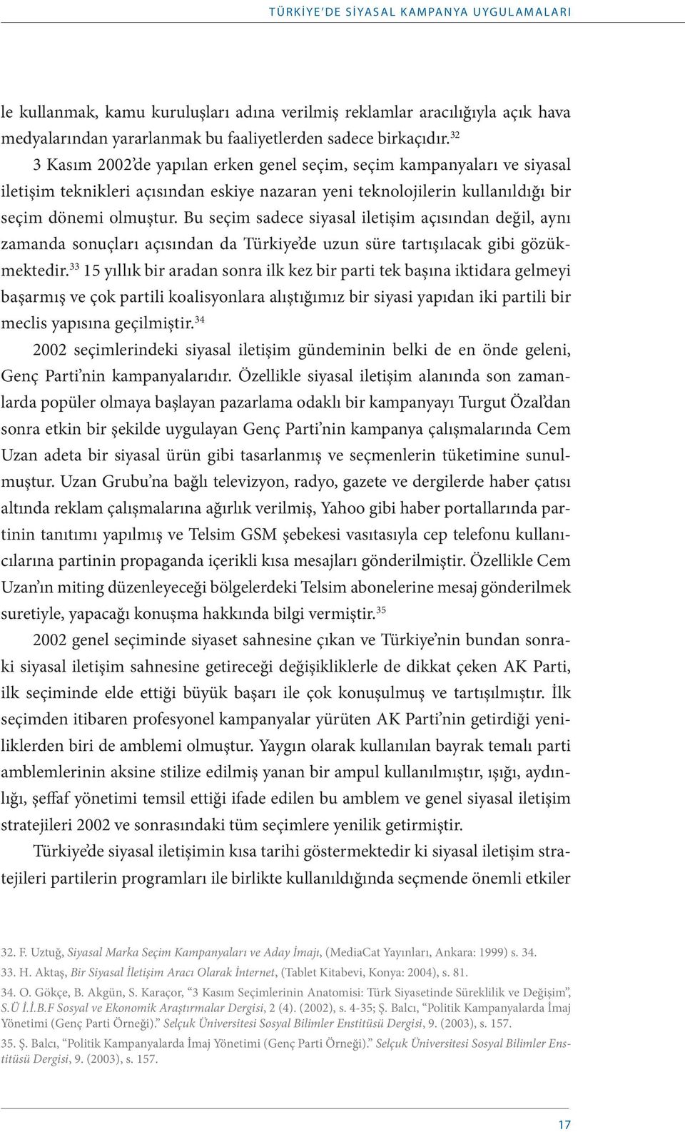 Bu seçim sadece siyasal iletişim açısından değil, aynı zamanda sonuçları açısından da Türkiye de uzun süre tartışılacak gibi gözükmektedir.